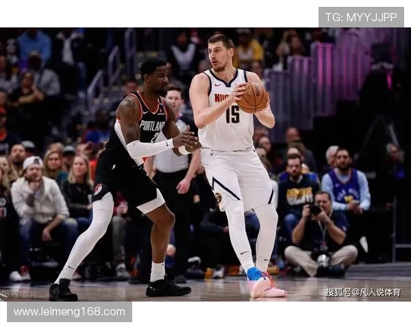 约基奇率掘金豪取连胜再登西部榜首球队状态火热全员表现亮眼